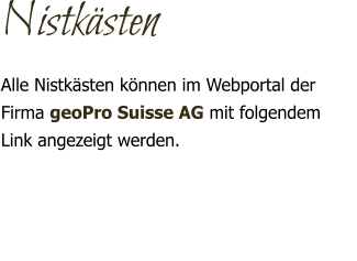 Nistkästen Alle Nistkästen können im Webportal der Firma geoPro Suisse AG mit folgendem Link angezeigt werden.     